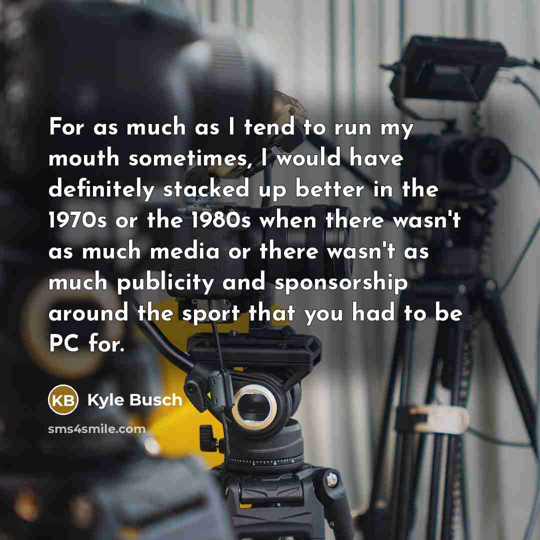 “For as much as I tend to run my mouth…” quote by Kyle Busch