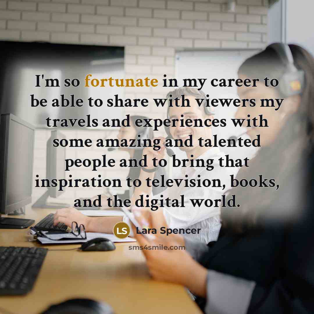 “I'm so fortunate in my career to be able to…” quote by Lara Spencer