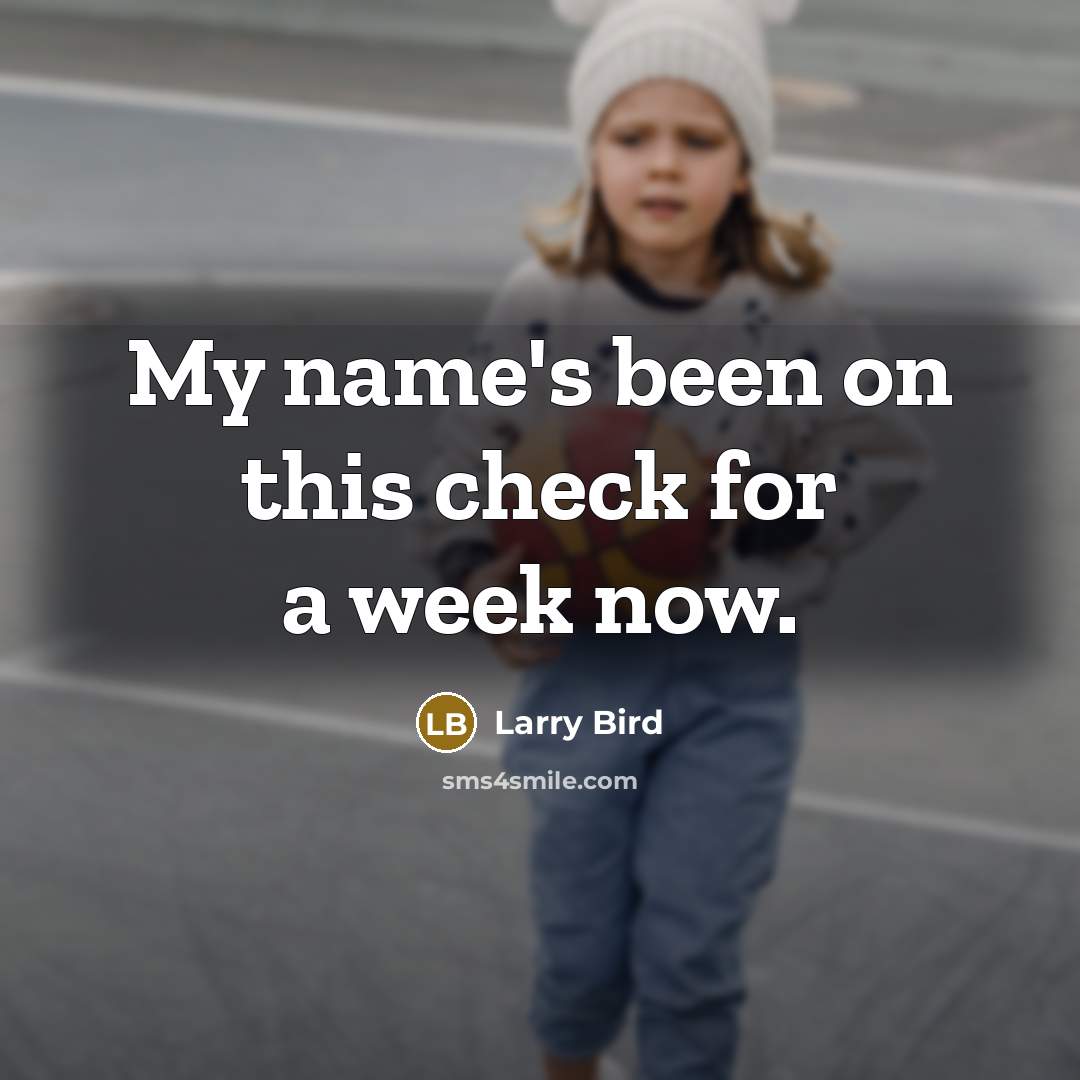 “My name's been on this check for a week now.…” quote by Larry Bird