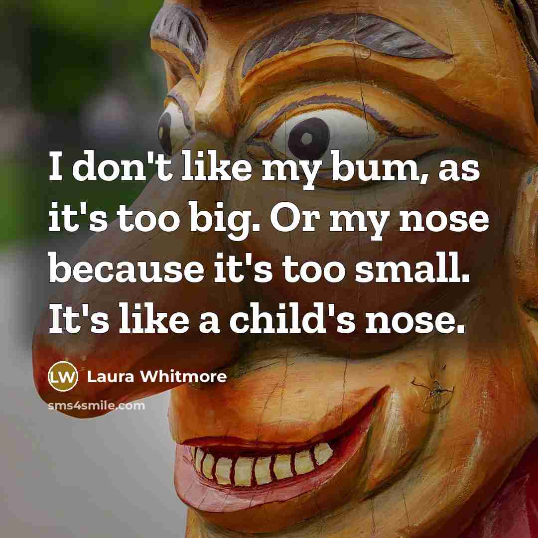 “I don't like my bum, as it's too big. Or…” quote by Laura Whitmore