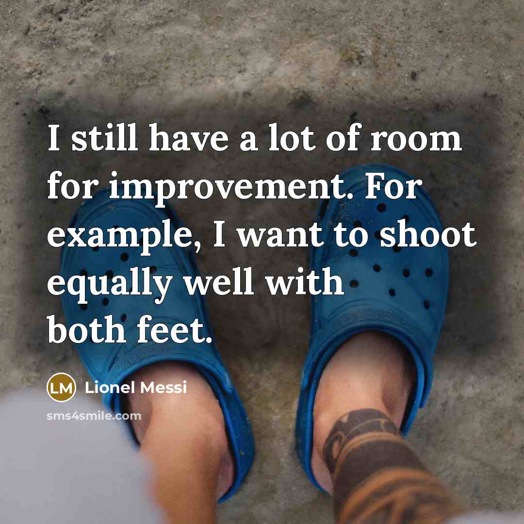 “I still have a lot of room for improvement. For…” quote by Lionel Messi
