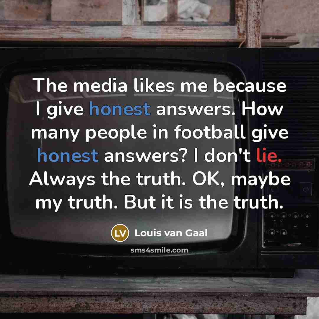 “The media likes me because I give honest answers. How…” quote by Louis van Gaal