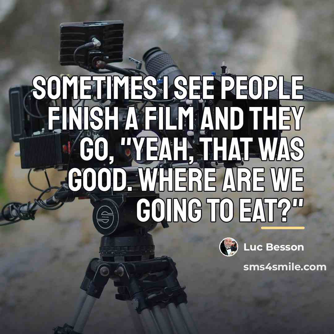 “Sometimes I see people finish a film and they go,…” quote by Luc Besson