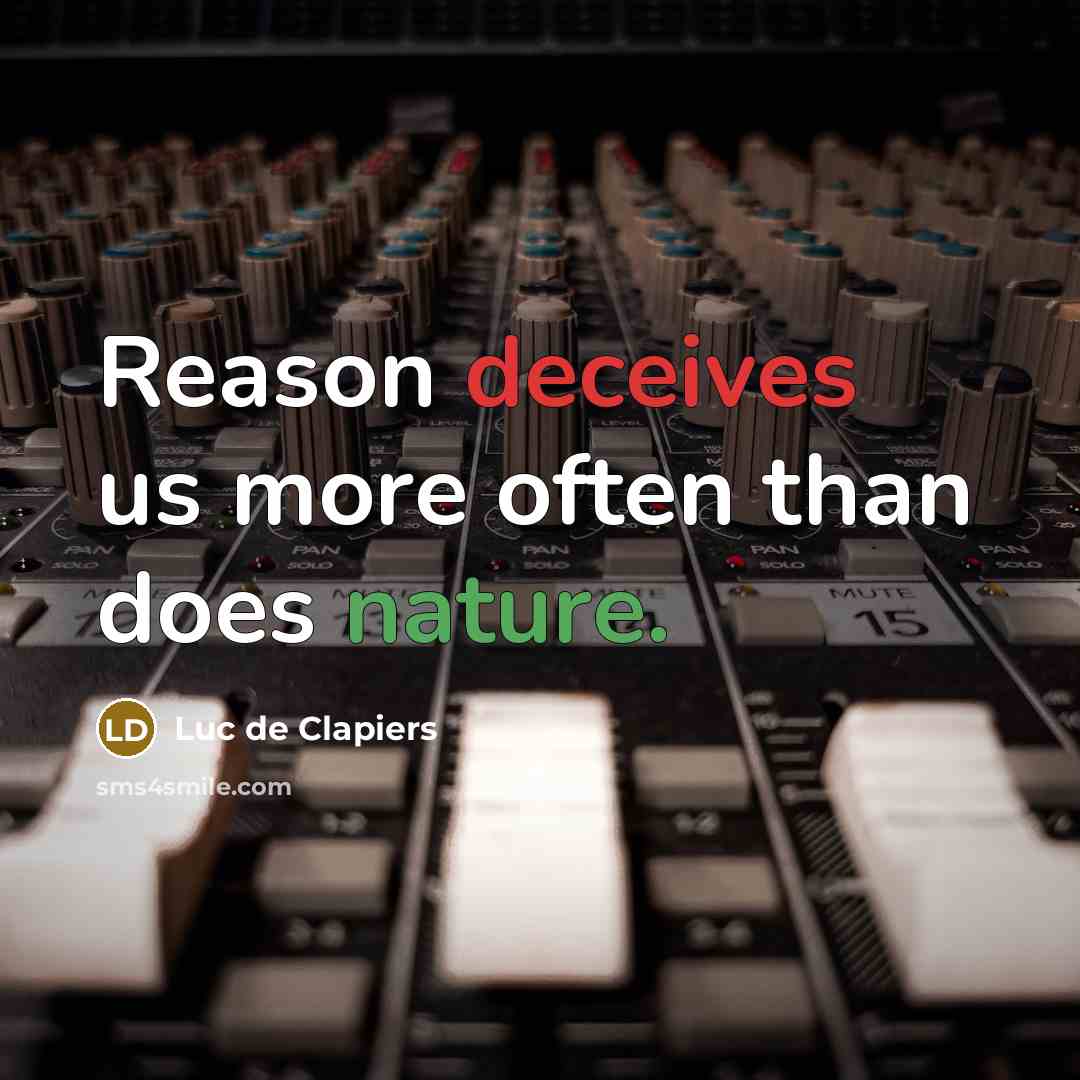 “Reason deceives us more often than does nature.” quote by Luc de Clapiers