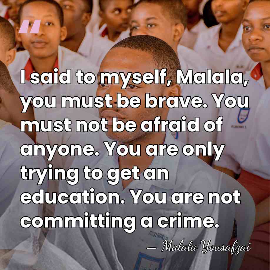 I said to myself, Malala, you must be brave. You must not&hellip; - Malala Yousafzai