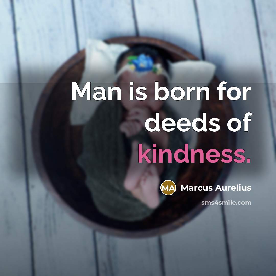 “Man is born for deeds of kindness.…” quote by Marcus Aurelius