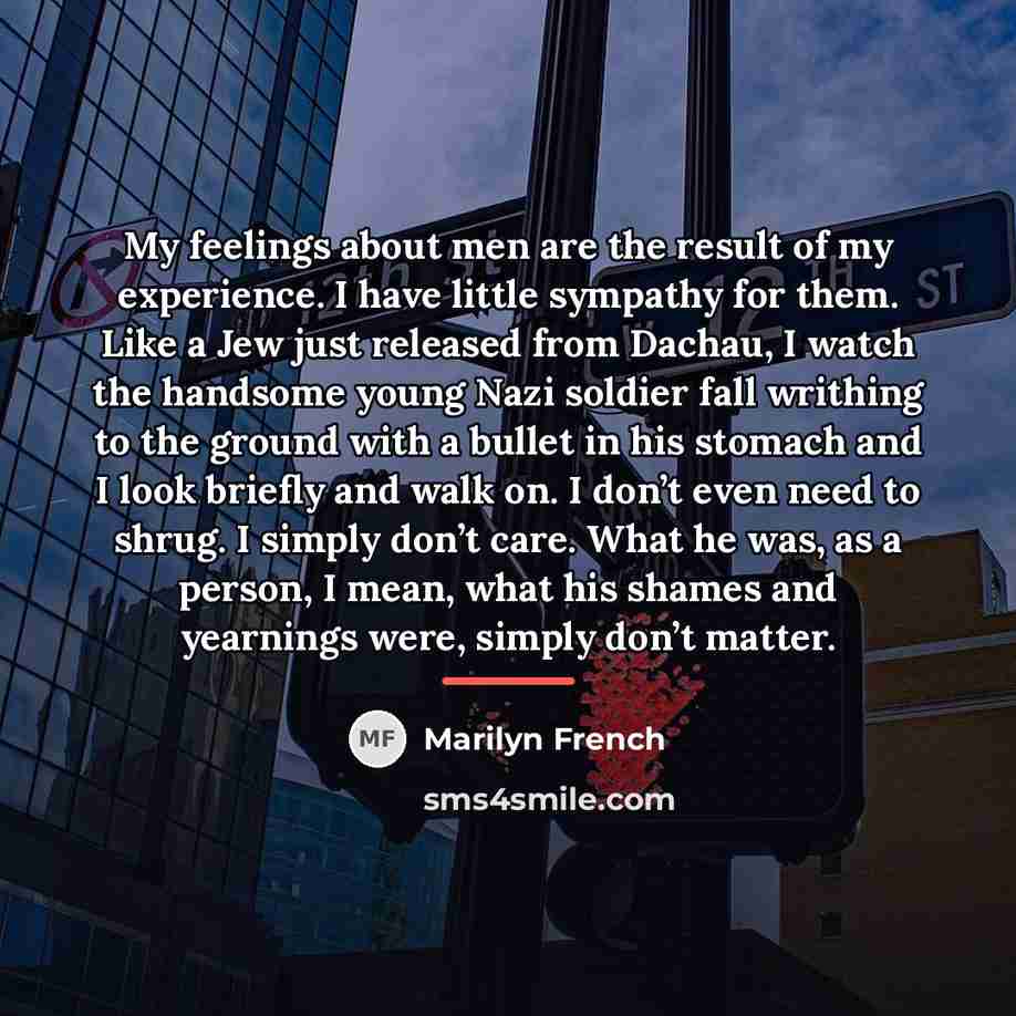“My feelings about men are the result of my experience.…” quote by Marilyn French