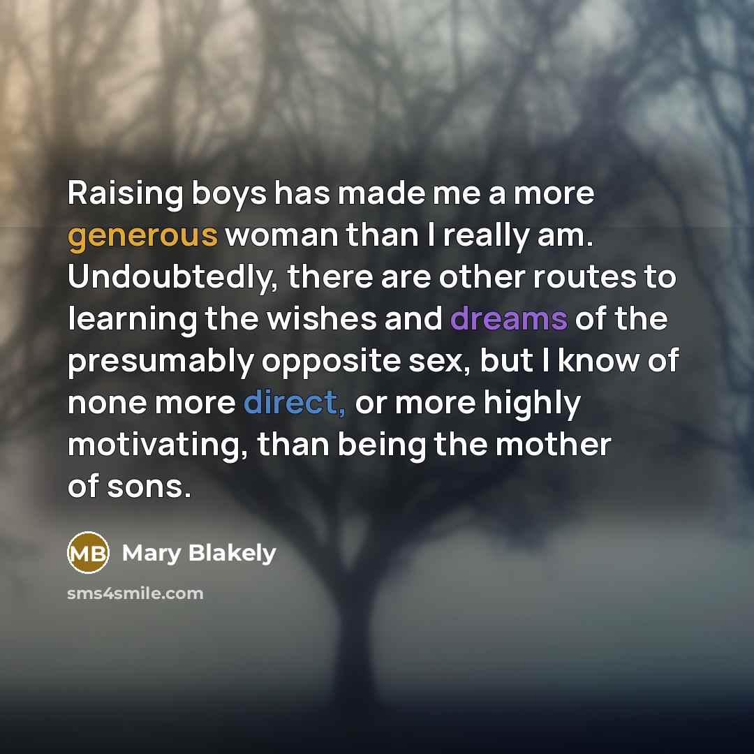 “Raising boys has made me a more generous woman than…” quote by Mary Blakely