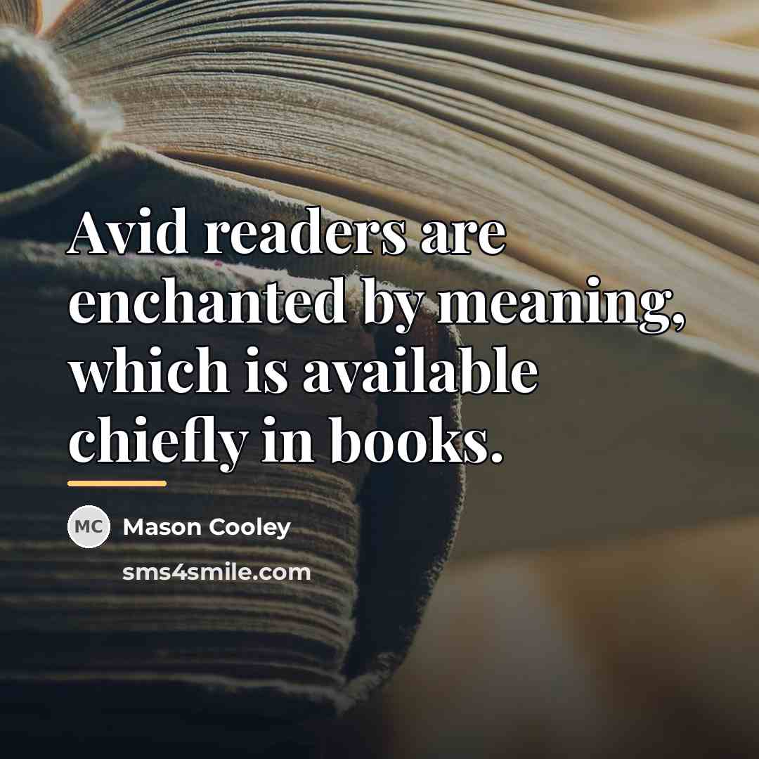 “Avid readers are enchanted by meaning, which is available chiefly…” quote by Mason Cooley