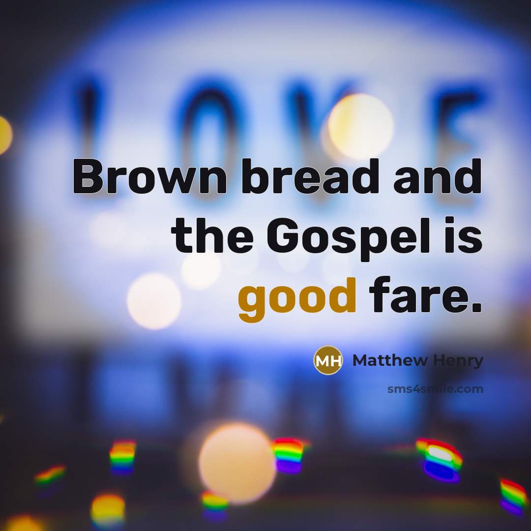 “Brown bread and the Gospel is good fare.…” quote by Matthew Henry
