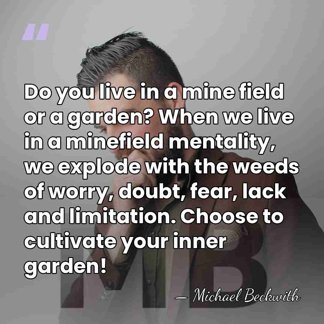 Do you live in a mine field or a garden? When we&hellip; - Michael Beckwith