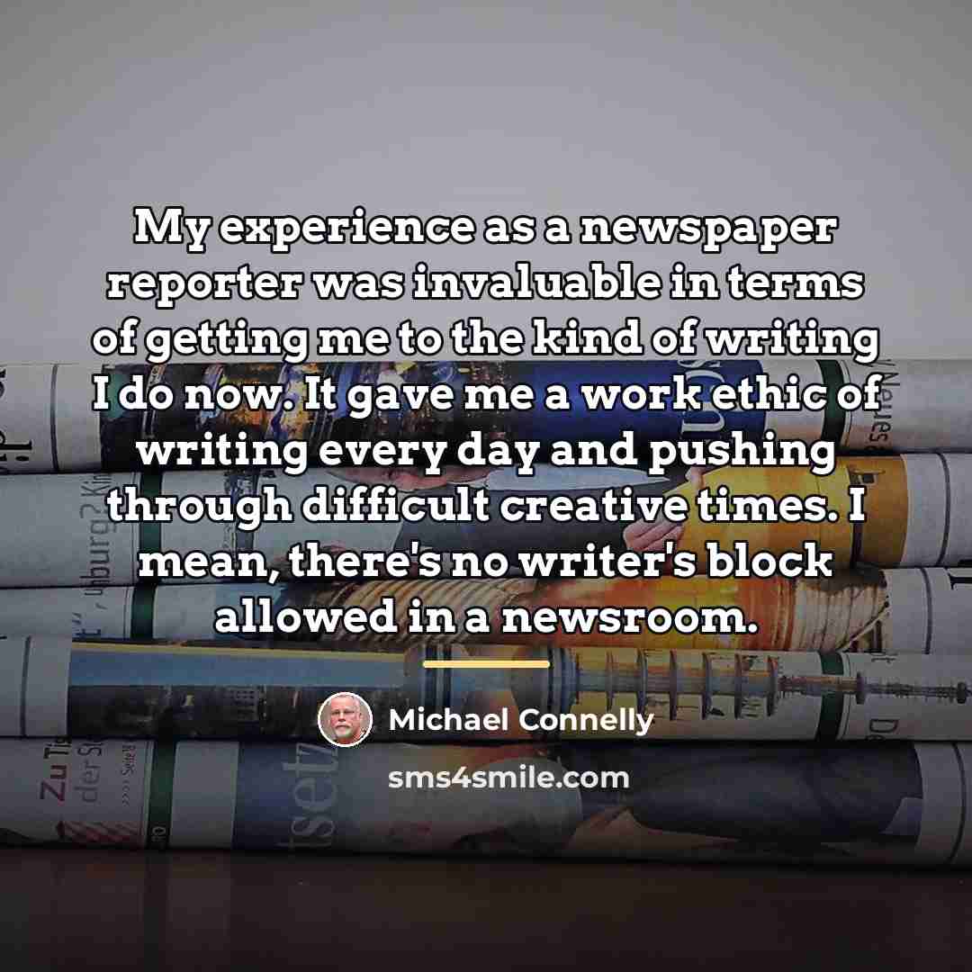 “My experience as a newspaper reporter was invaluable in terms…” quote by Michael Connelly