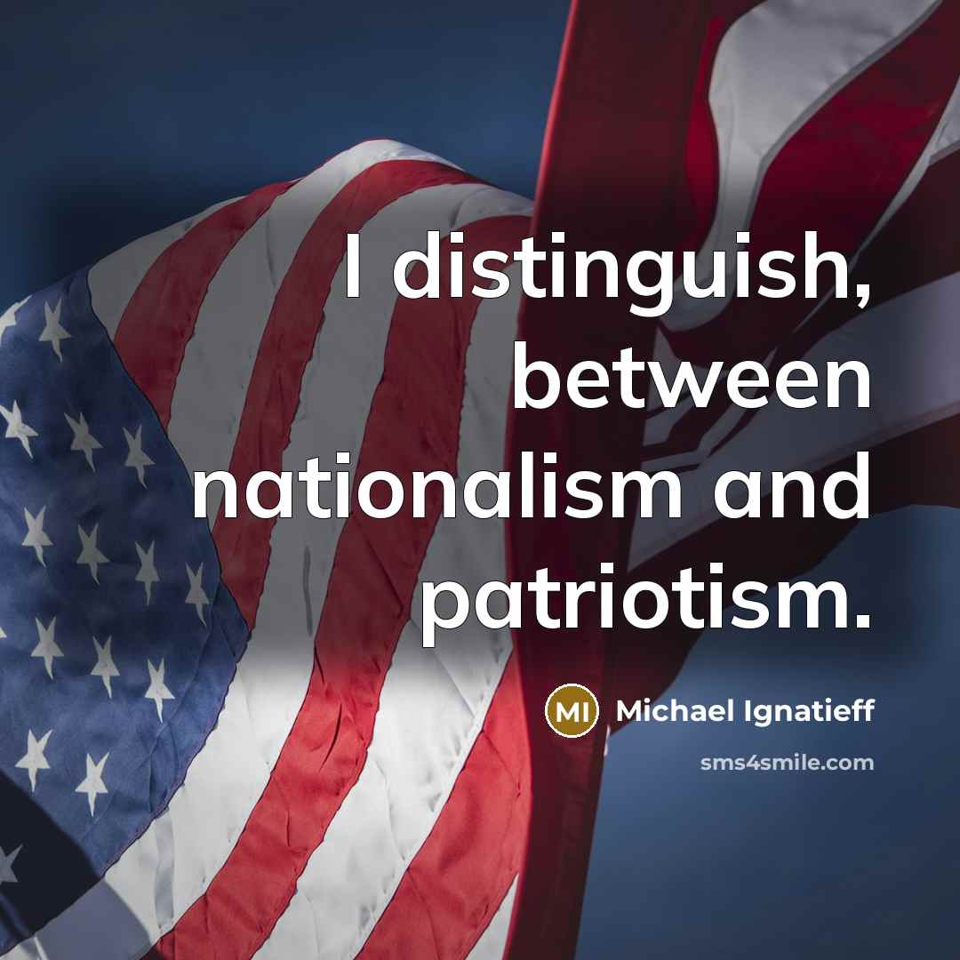 “I distinguish, between nationalism and patriotism.…” quote by Michael Ignatieff