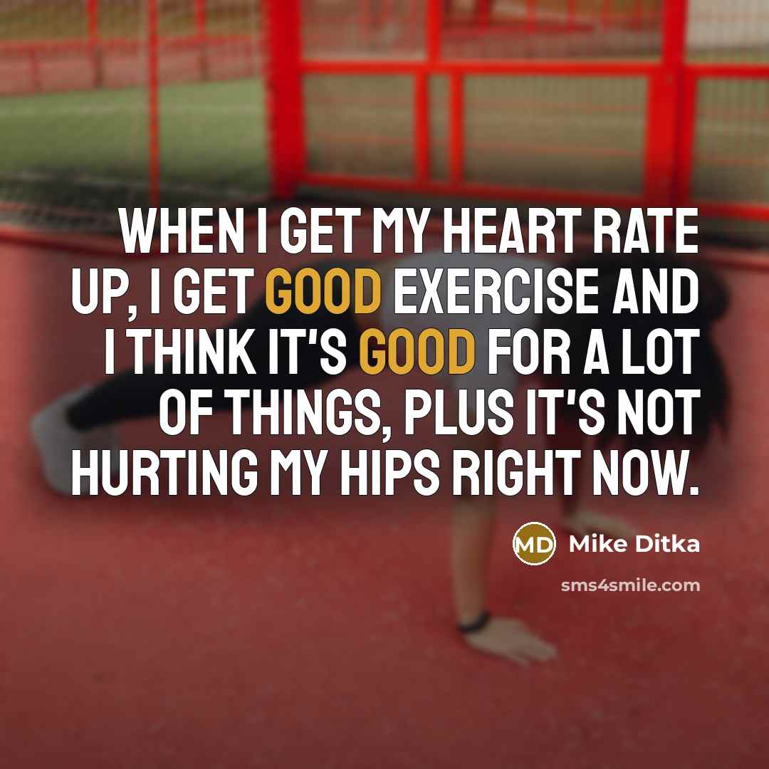 “When I get my heart rate up, I get good…” quote by Mike Ditka