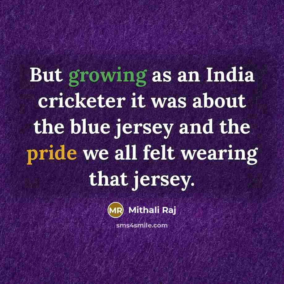 “But growing as an India cricketer it was about the…” quote by Mithali Raj