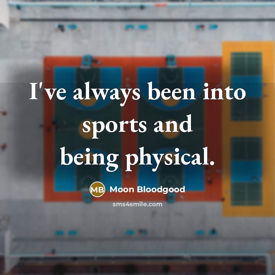 “I've always been into sports and being physical.…” quote by Moon Bloodgood