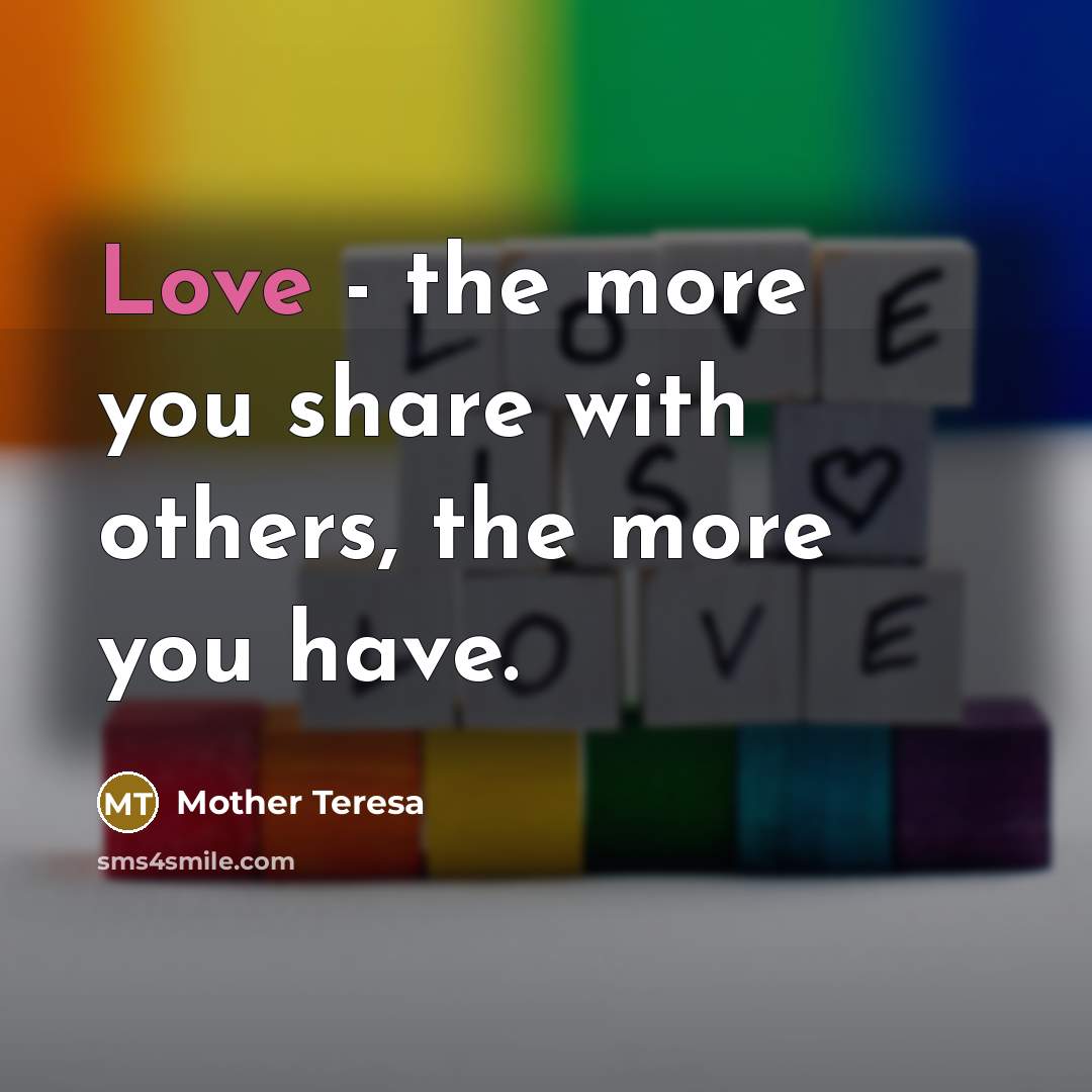 “Love - the more you share with others, the more…” quote by Mother Teresa