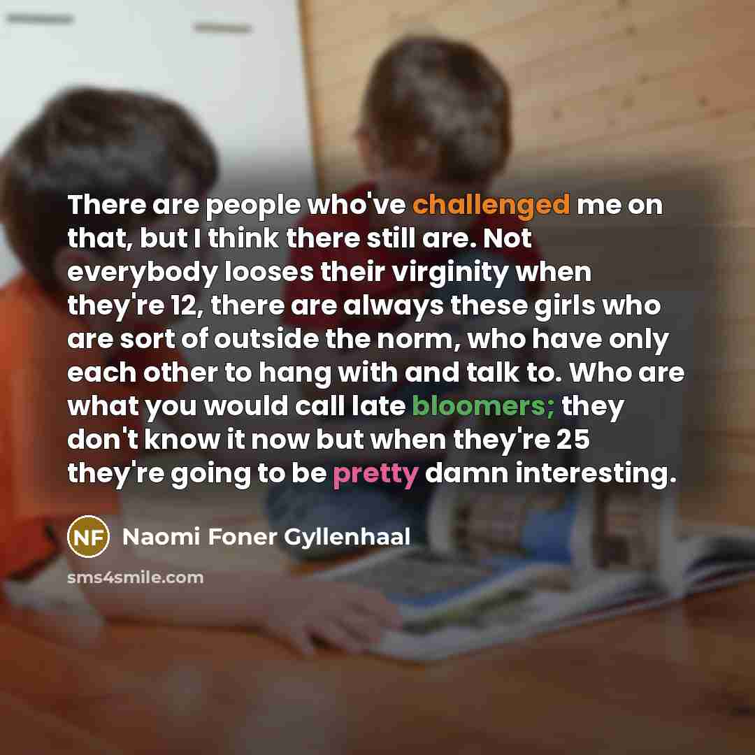 “There are people who've challenged me on that, but I…” quote by Naomi Foner Gyllenhaal