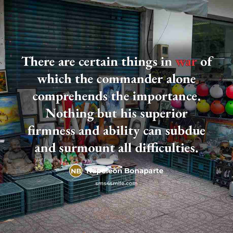 “There are certain things in war of which the commander…” quote by Napoleon Bonaparte