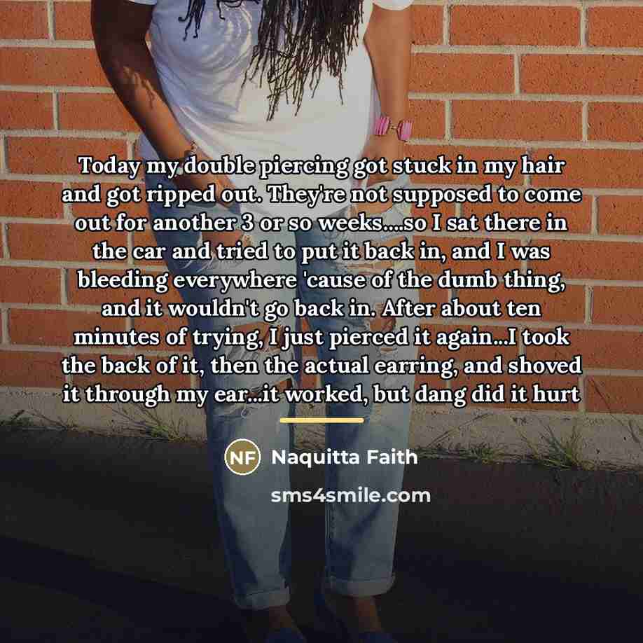 “Today my double piercing got stuck in my hair and…” quote by Naquitta Faith