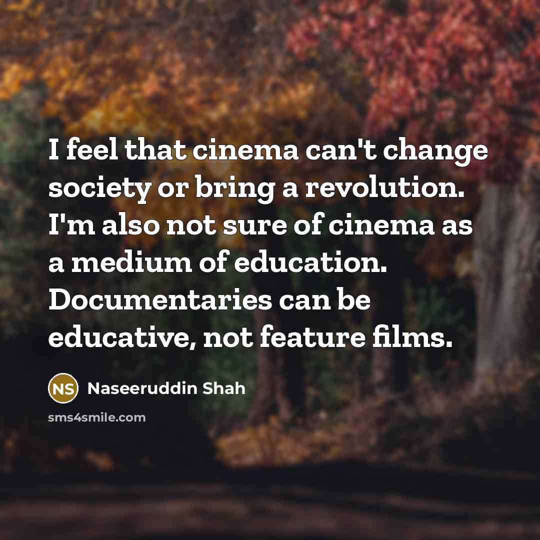 “I feel that cinema can't change society or bring a…” quote by Naseeruddin Shah