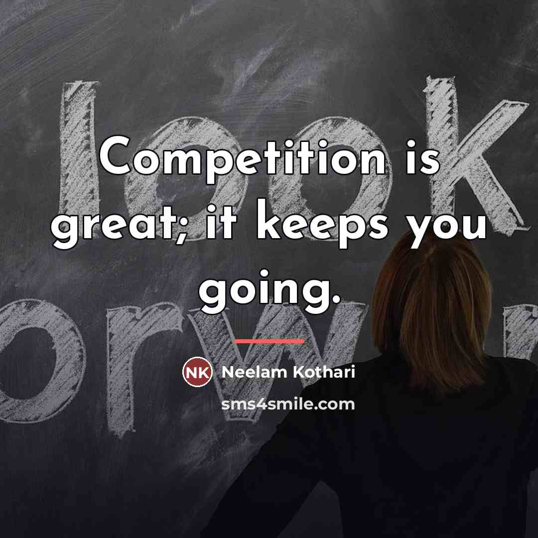 “Competition is great; it keeps you going.…” quote by Neelam Kothari