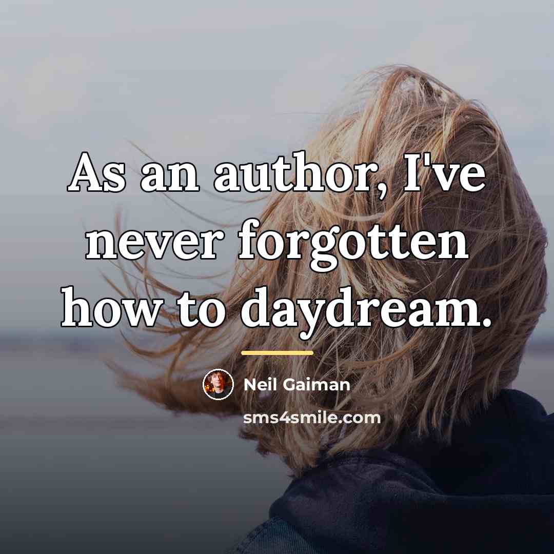 “As an author, I've never forgotten how to daydream.…” quote by Neil Gaiman