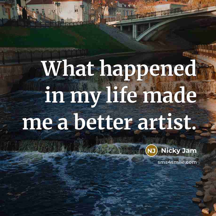 “What happened in my life made me a better artist.…” quote by Nicky Jam