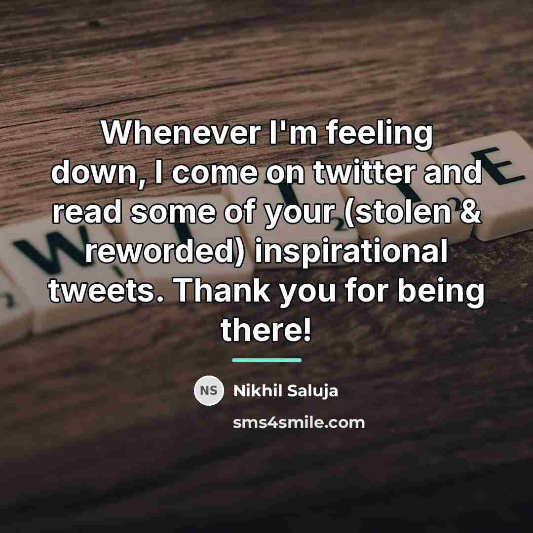 “Whenever I'm feeling down, I come on twitter and read…” quote by Nikhil Saluja