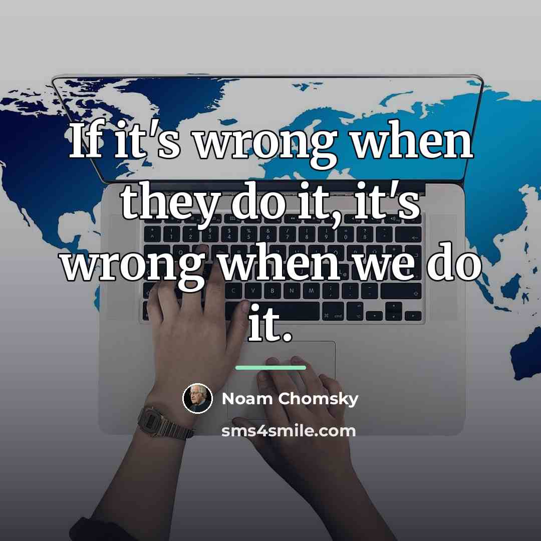 “If it's wrong when they do it, it's wrong when…” quote by Noam Chomsky