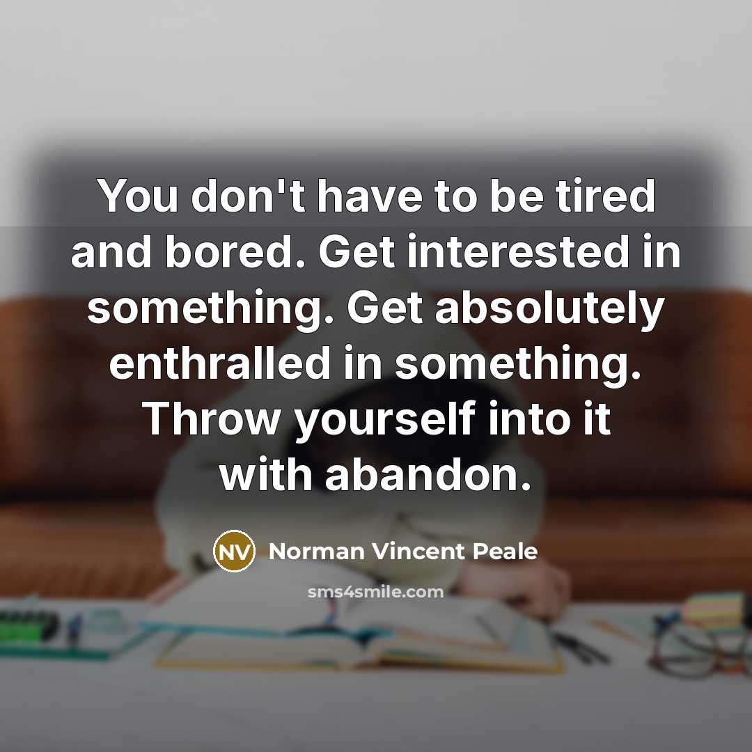 “You don't have to be tired and bored. Get interested…” quote by Norman Vincent Peale