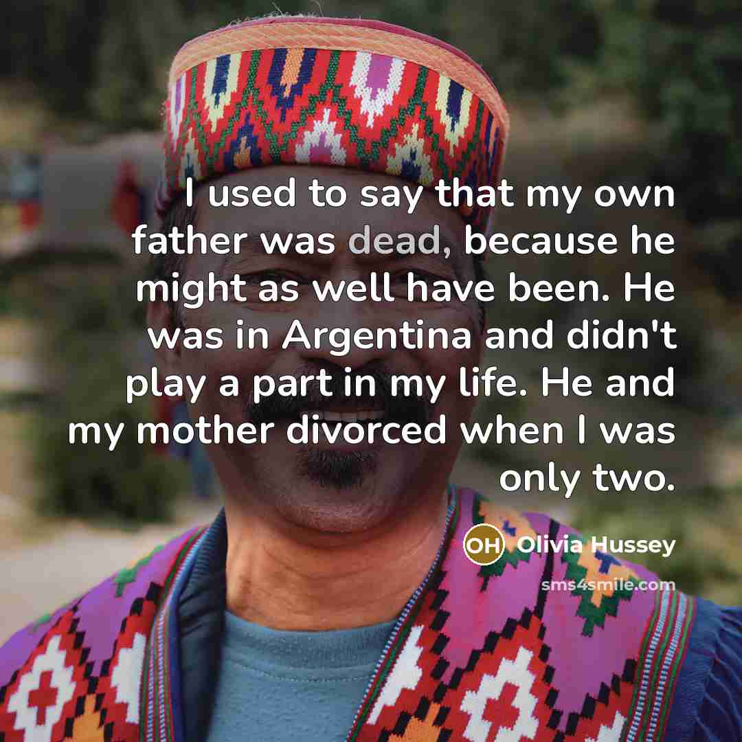 “I used to say that my own father was dead,…” quote by Olivia Hussey
