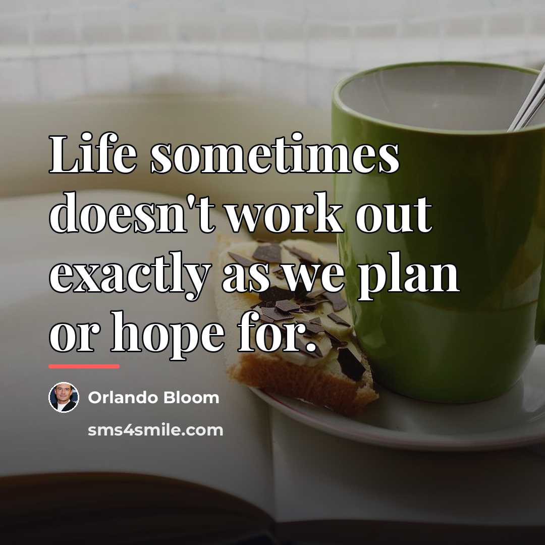 “Life sometimes doesn't work out exactly as we plan or…” quote by Orlando Bloom