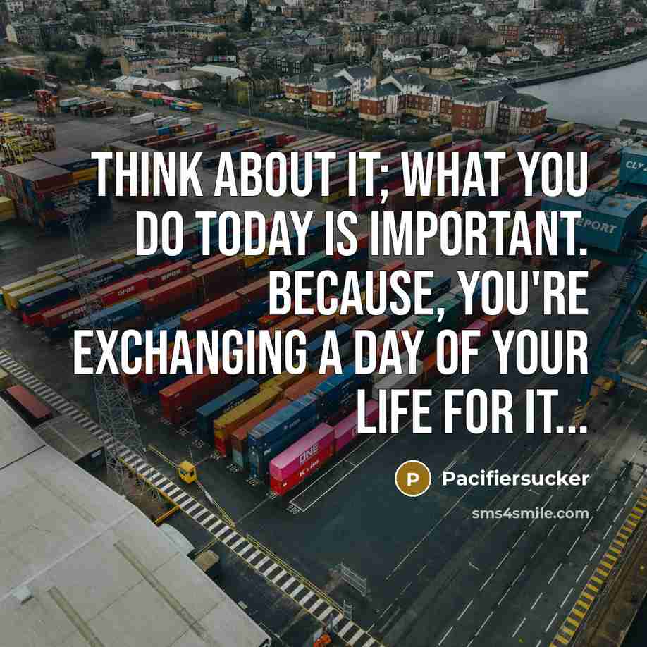 “Think About It; What you do today is important. Because,…” quote by Pacifiersucker