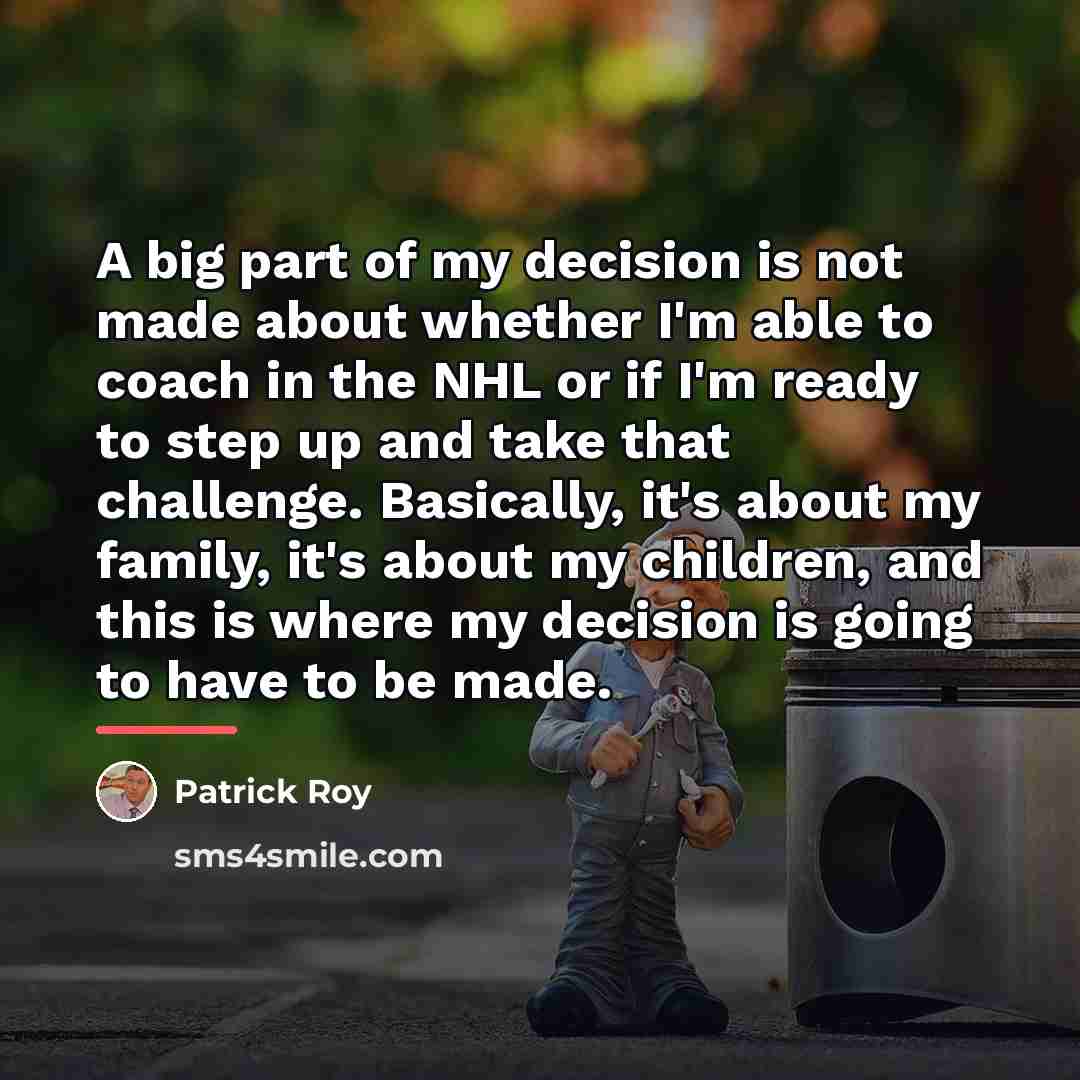 “A big part of my decision is not made about…” quote by Patrick Roy