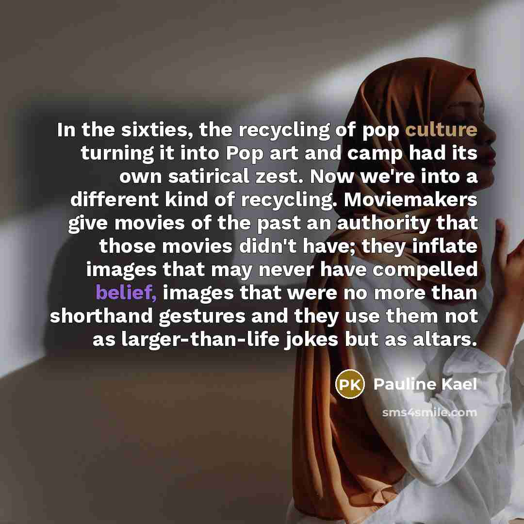 “In the sixties, the recycling of pop culture turning it…” quote by Pauline Kael