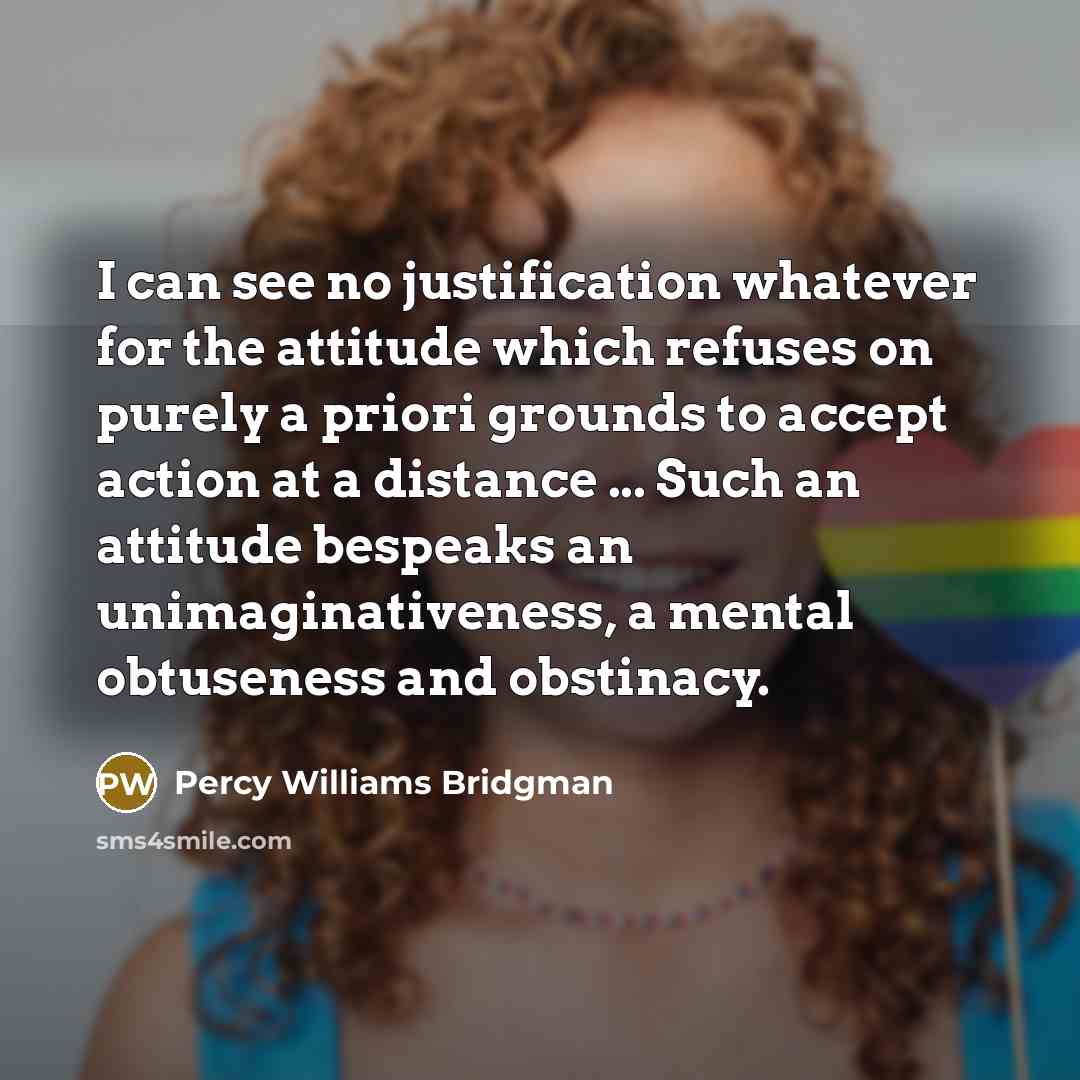 “I can see no justification whatever for the attitude which…” quote by Percy Williams Bridgman