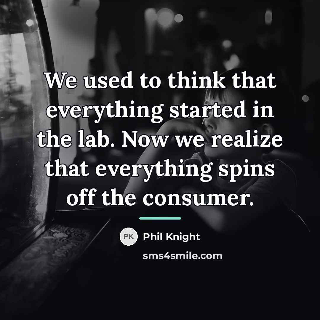 “We used to think that everything started in the lab.…” quote by Phil Knight