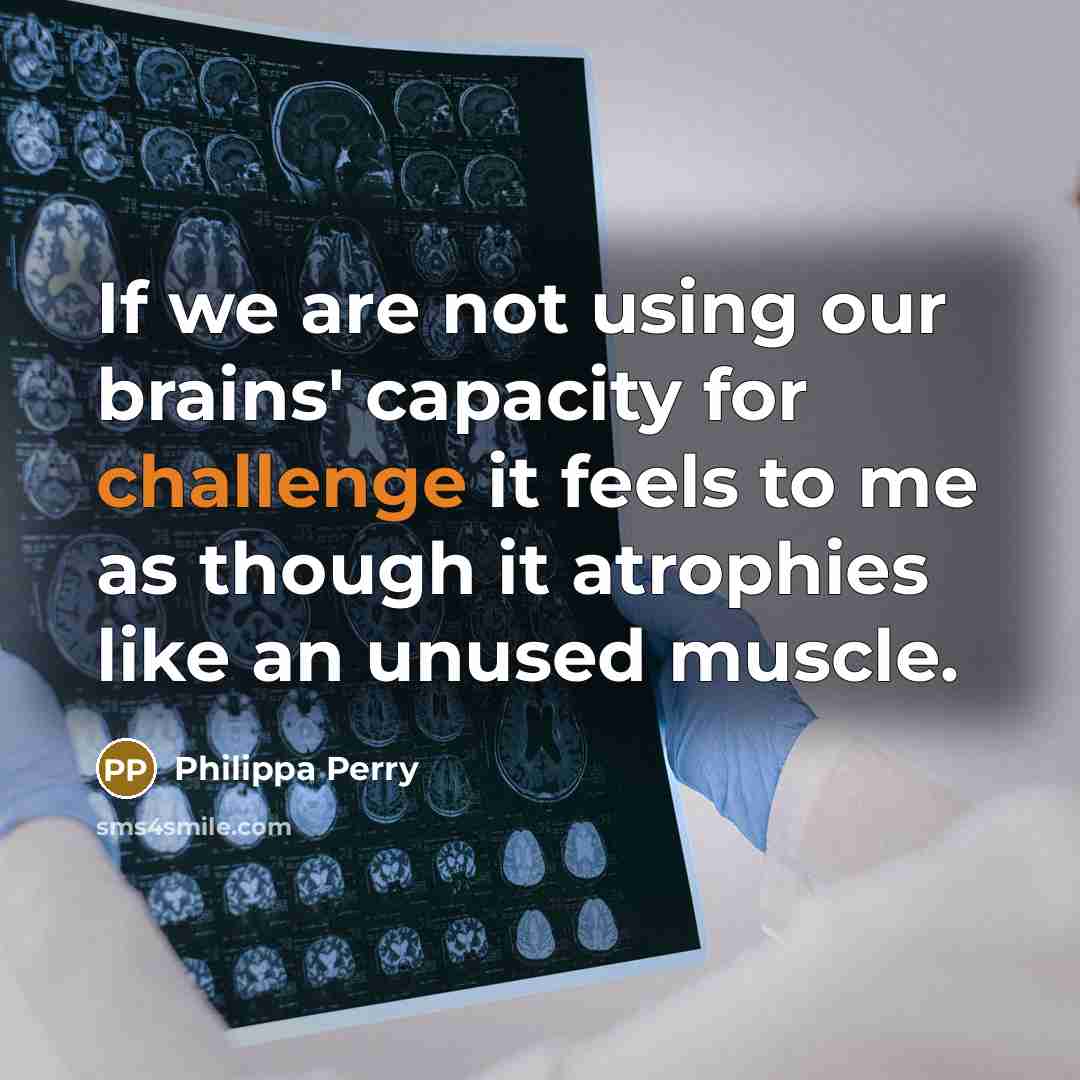 “If we are not using our brains' capacity for challenge…” quote by Philippa Perry