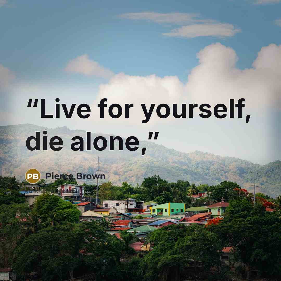 “Live for yourself, die alone,” quote by Pierce Brown