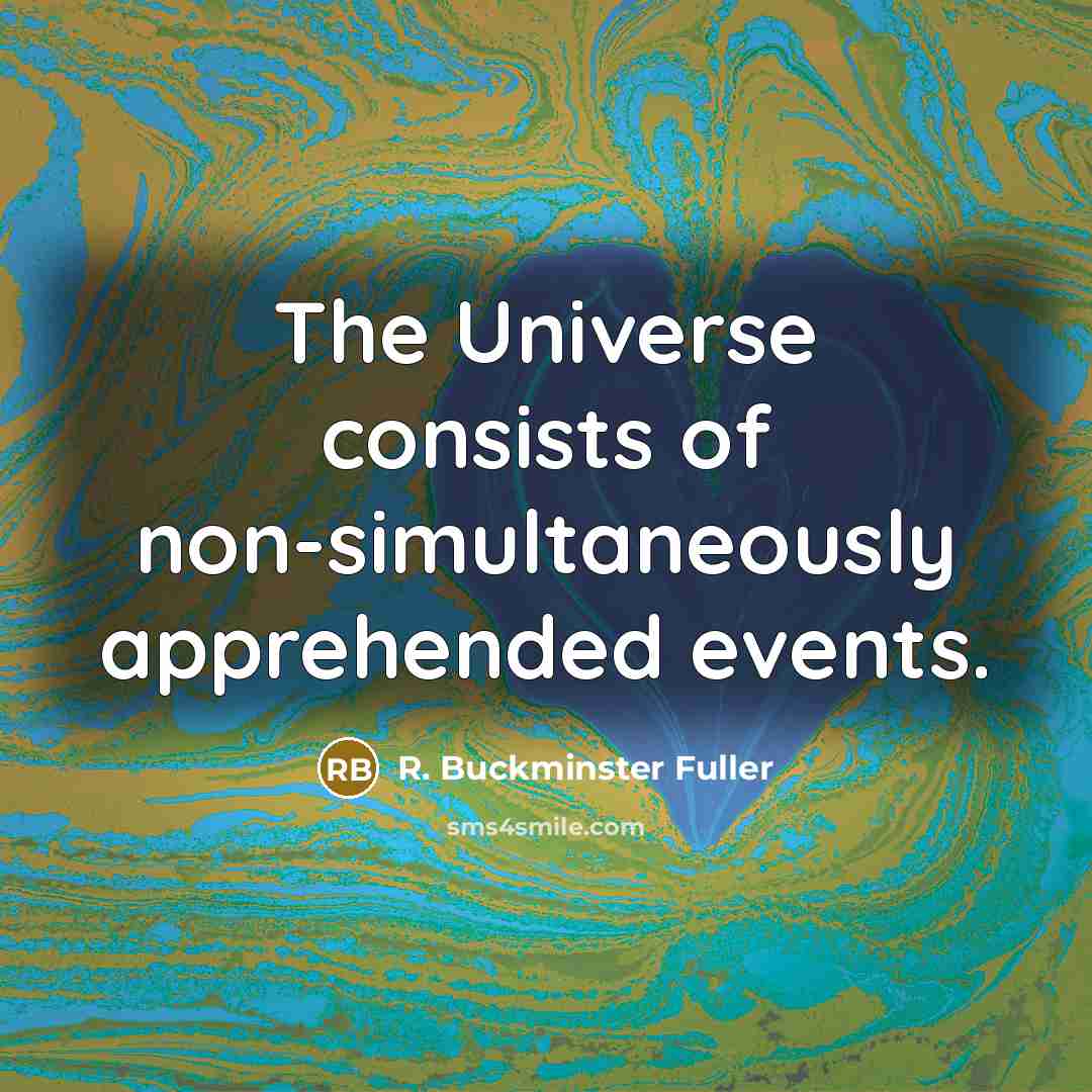 “The Universe consists of non-simultaneously apprehended events.…” quote by R. Buckminster Fuller