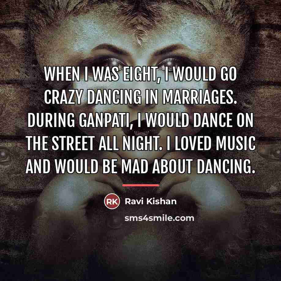 “When I was eight, I would go crazy dancing in…” quote by Ravi Kishan