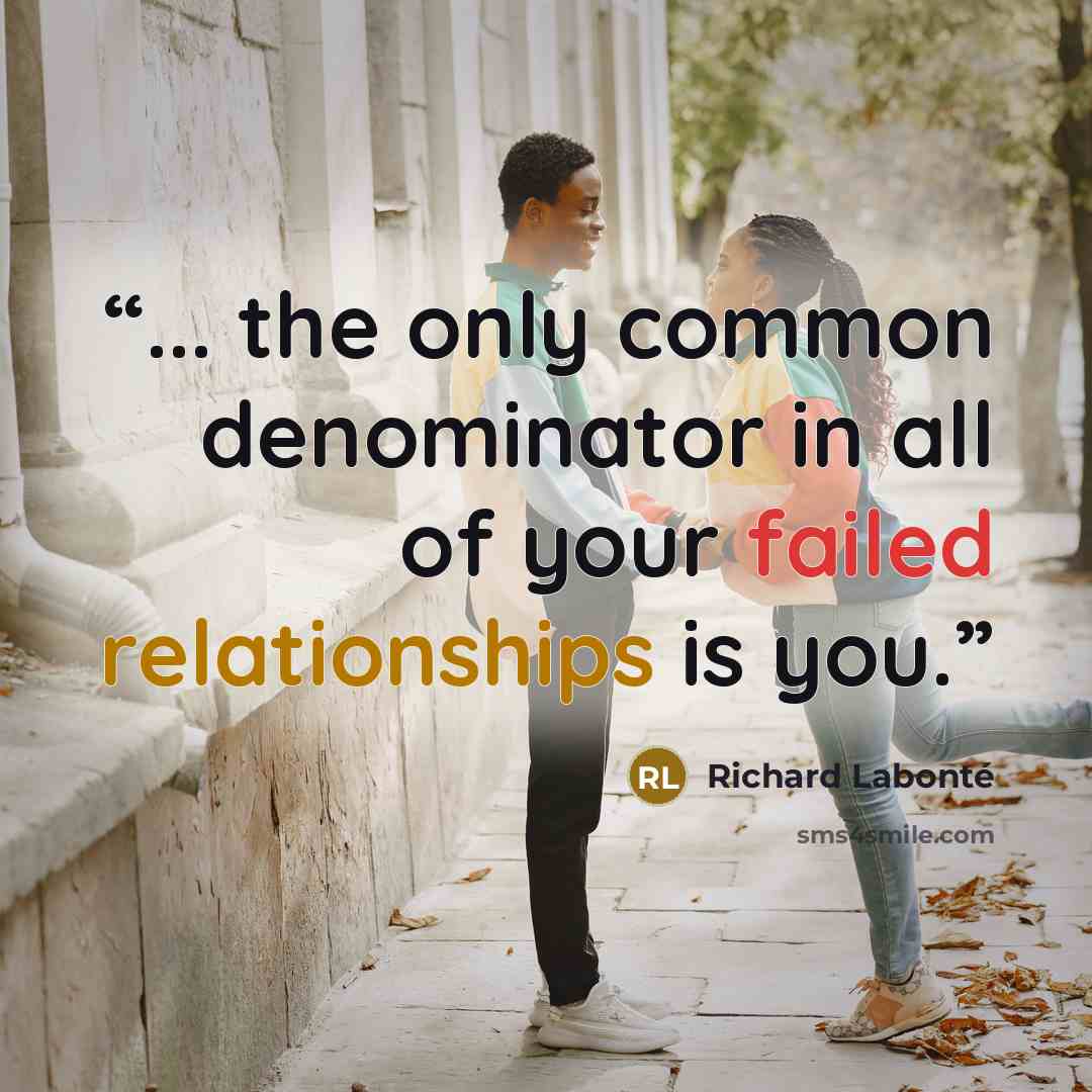 “... the only common denominator in all of your failed relationships is you.” quote by Richard Labonté