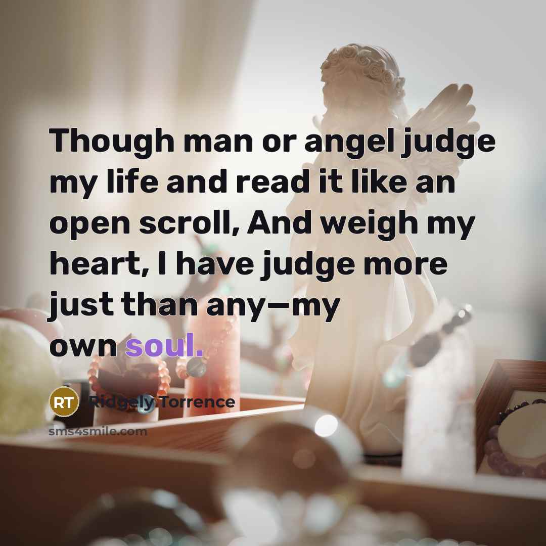 “Though man or angel judge my life and read it…” quote by Ridgely Torrence