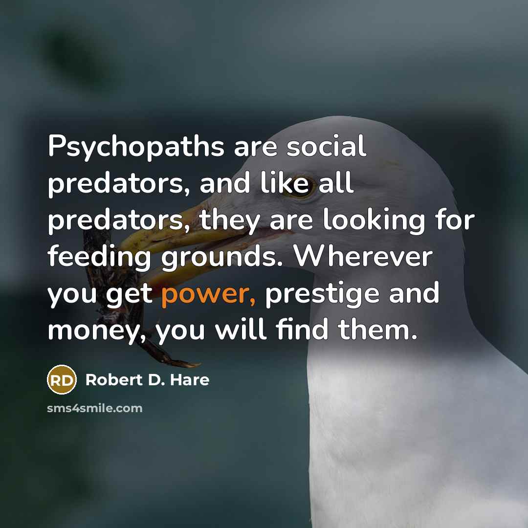 “Psychopaths are social predators, and like all predators, they are…” quote by Robert D. Hare
