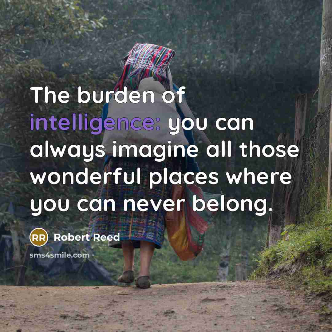 “The burden of intelligence: you can always imagine all those…” quote by Robert Reed