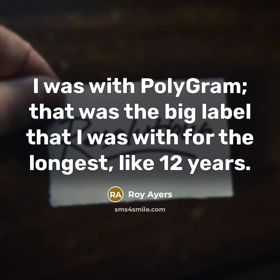 “I was with PolyGram; that was the big label that…” quote by Roy Ayers