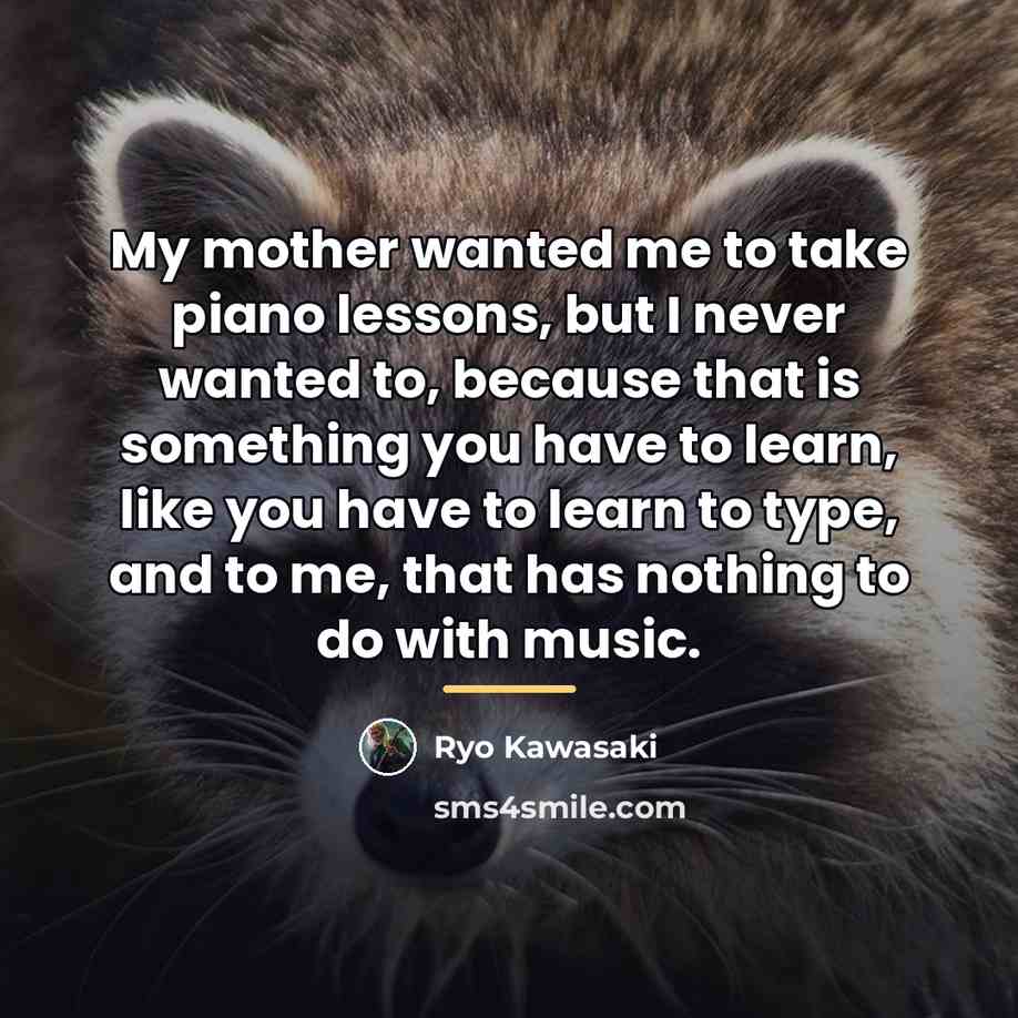“My mother wanted me to take piano lessons, but I…” quote by Ryo Kawasaki