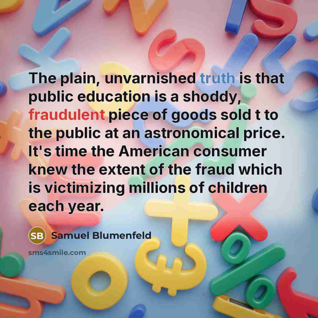 “The plain, unvarnished truth is that public education is a…” quote by Samuel Blumenfeld