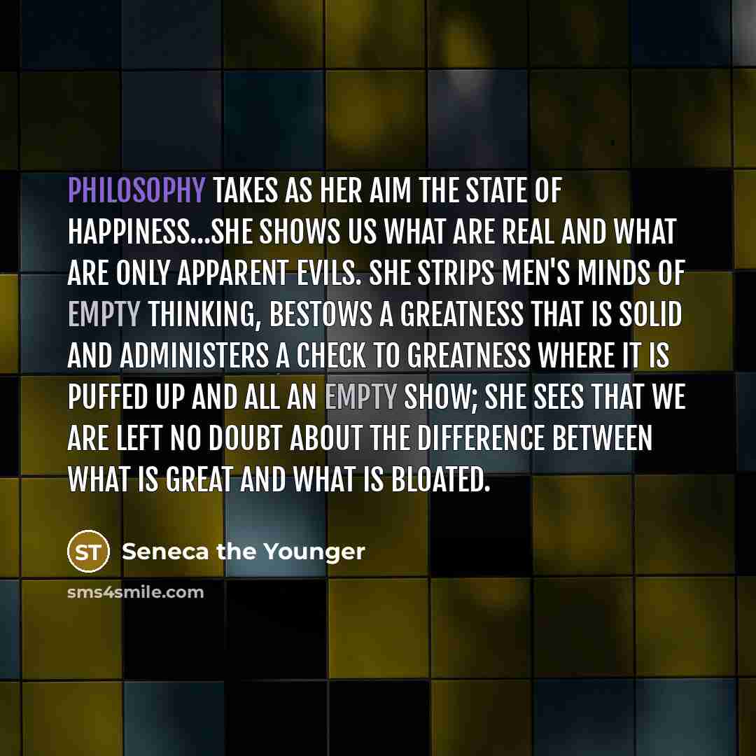 “Philosophy takes as her aim the state of happiness...she shows…” quote by Seneca the Younger